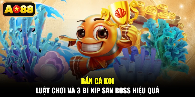 Bắn Cá KOI - Luật Chơi Và 3 Bí Kíp Săn Boss Hiệu Quả