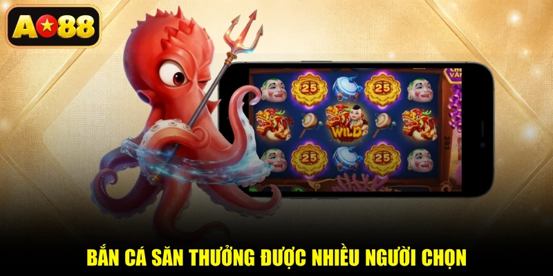 Bắn cá săn thưởng được nhiều người chọn