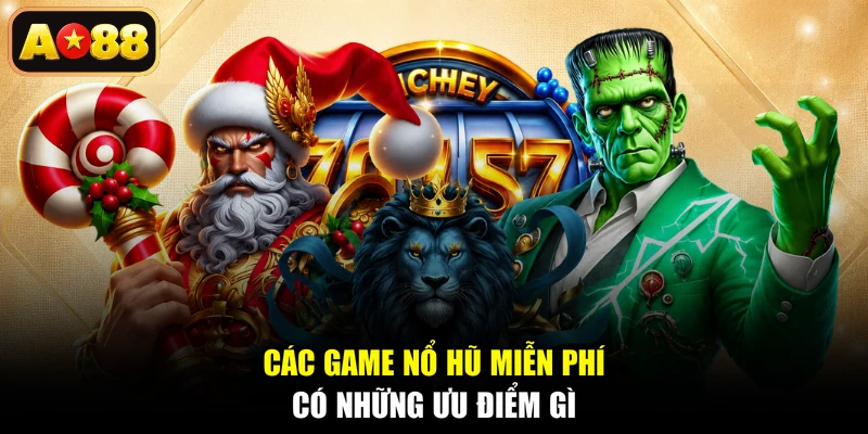 Các game nổ hũ miễn phí có những ưu điểm gì