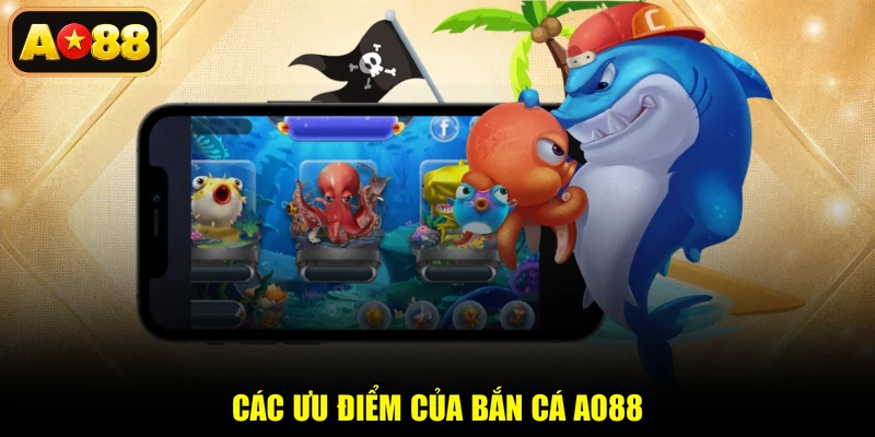 Các ưu điểm của bắn cá AO88