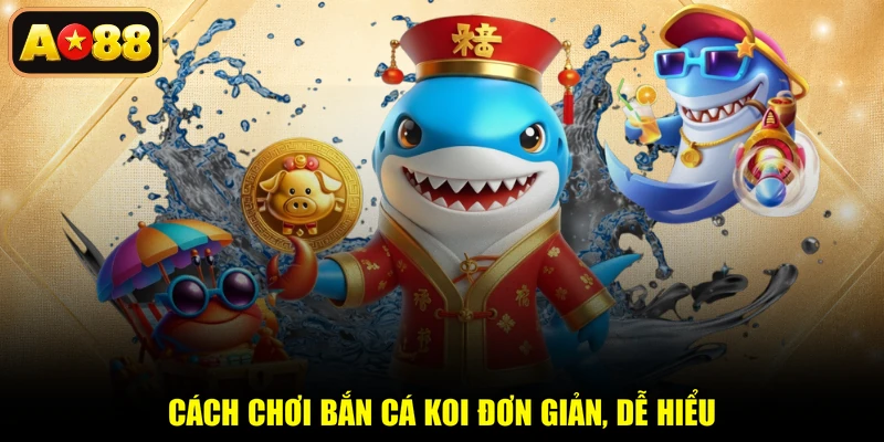 Cách chơi bắn cá KOI đơn giản, dễ hiểu