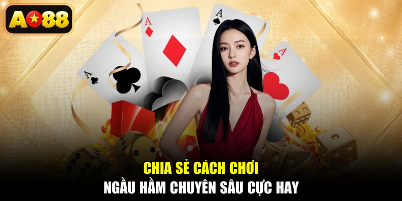 Chia sẻ cách chơi Ngầu Hầm chuyên sâu cực hay