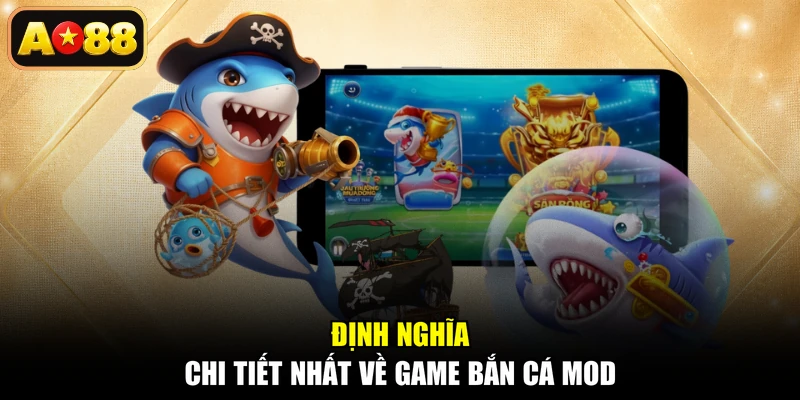Định nghĩa chi tiết nhất về game bắn cá Mod