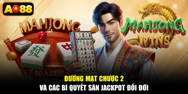 Đường Mạt Chược 2 Và Các Bí Quyết Săn Jackpot Đổi Đời