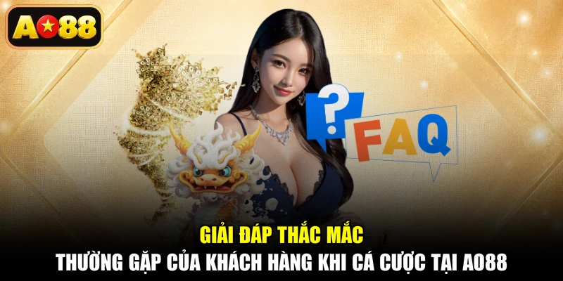 Giải đáp thắc mắc thường gặp của khách hàng khi cá cược tại AO88