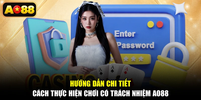 Hướng dẫn chi tiết cách thực hiện chơi có trách nhiệm AO88