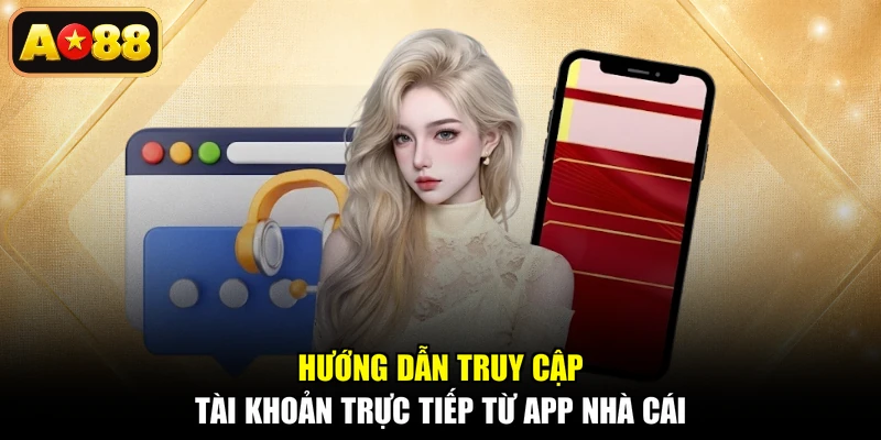 Hướng dẫn truy cập tài khoản trực tiếp từ app nhà cái