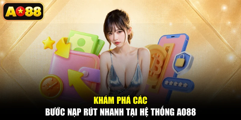 Khám phá các bước nạp rút nhanh tại hệ thống AO88