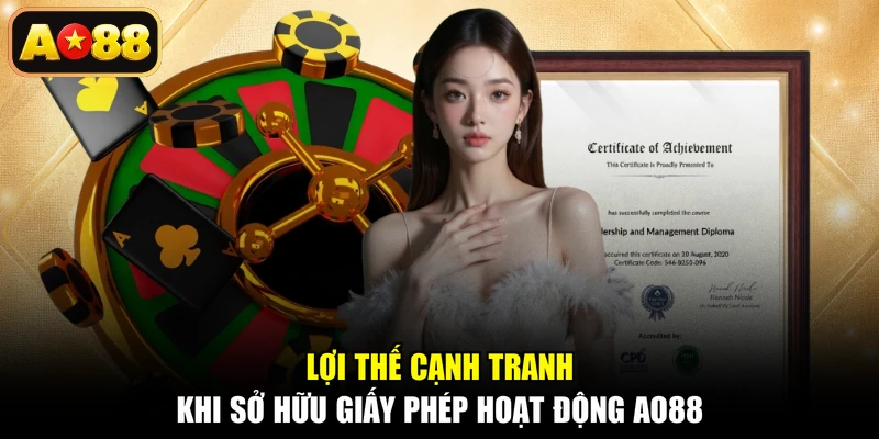 Lợi thế cạnh tranh khi sở hữu giấy phép hoạt động AO88