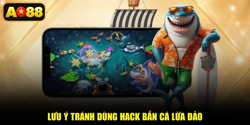 Lưu ý tránh dùng hack bắn cá lừa đảo