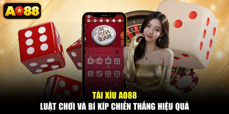 Tài Xỉu AO88 - Luật Chơi Và Bí Kíp Chiến Thắng Hiệu Quả