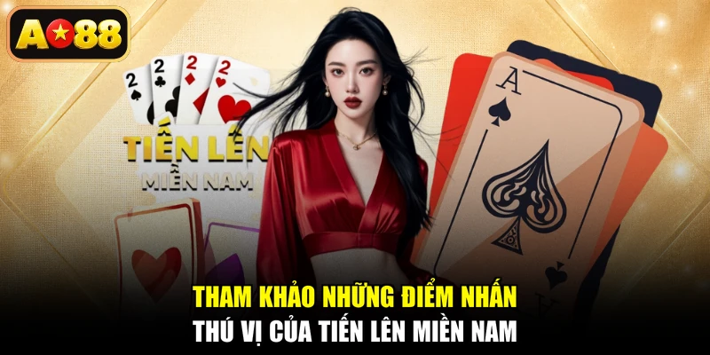 Tham khảo những điểm nhấn thú vị của Tiến Lên Miền Nam