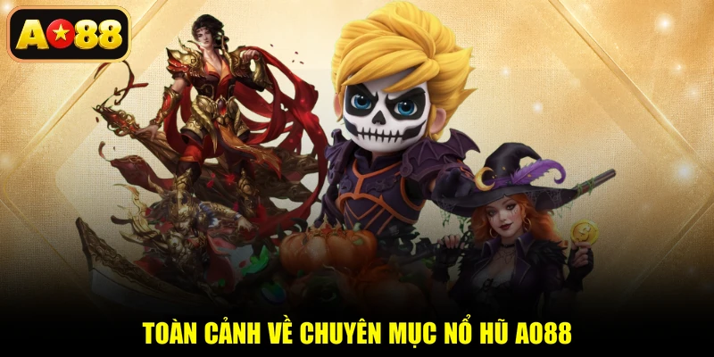 Toàn cảnh về chuyên mục nổ hũ AO88