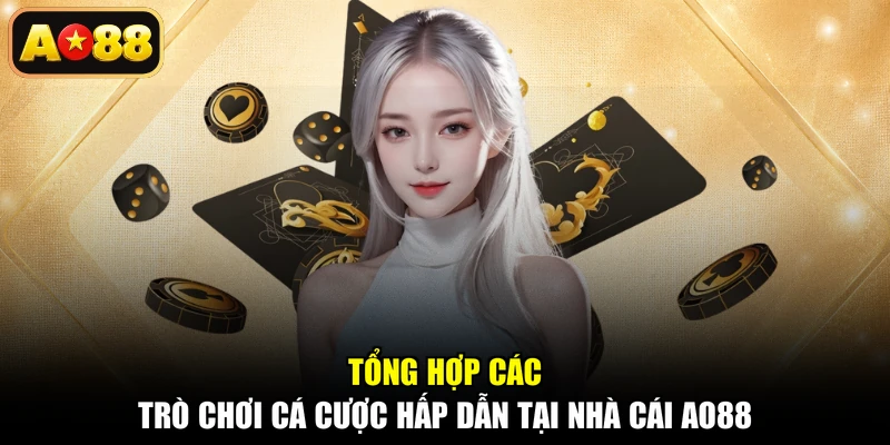 Tổng hợp các trò chơi cá cược hấp dẫn tại nhà cái AO88