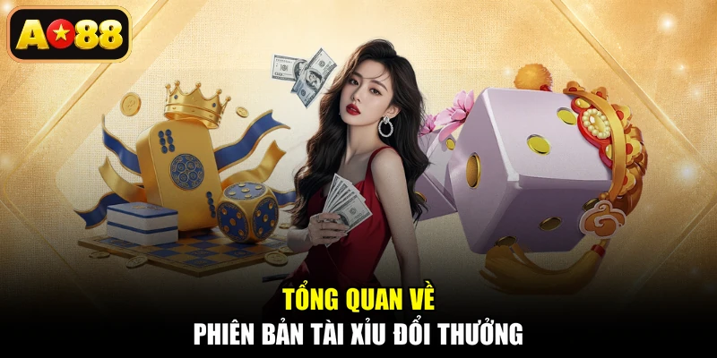 Tổng quan về phiên bản tài xỉu đổi thưởng