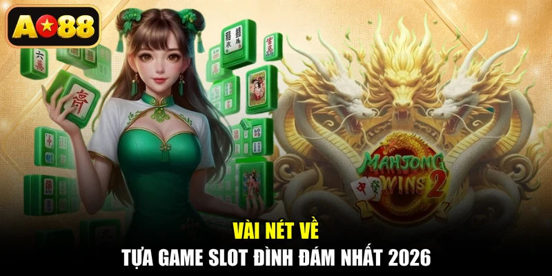 Vài nét về tựa game slot đình đám nhất 2026